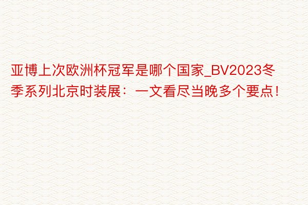 亚博上次欧洲杯冠军是哪个国家_BV2023冬季系列北京时装展：一文看尽当晚多个要点！
