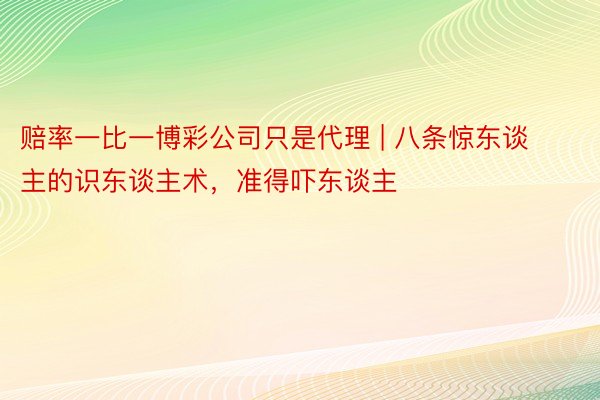 赔率一比一博彩公司只是代理 | 八条惊东谈主的识东谈主术，准得吓东谈主